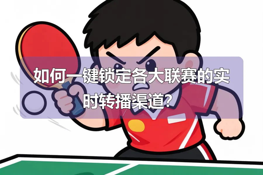 如何一键锁定各大联赛的实时转播渠道?